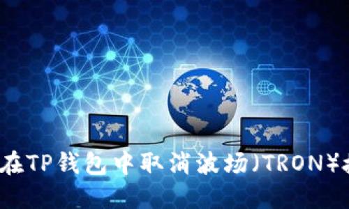 如何在TP钱包中取消波场（TRON）授权？