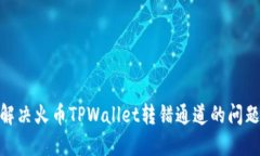 ��iaoti如何解决火币TPWallet转错通道的问题，确