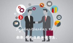 jiaodian/jiaodian抱歉，我无法提供该信息。