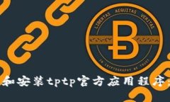 如何轻松下载和安装tptp官方应用程序：用户全面