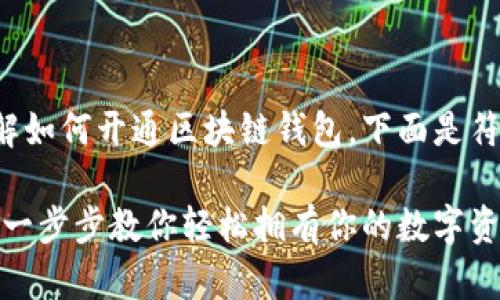 这篇文章将帮助你了解如何开通区块链钱包，下面是符合你要求的和关键词。

区块链钱包开通攻略：一步步教你轻松拥有你的数字资产
