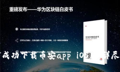 如何成功下载币安app iOS版：详尽指南