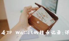 如何查看TP Wallet的转币记录：详尽指南