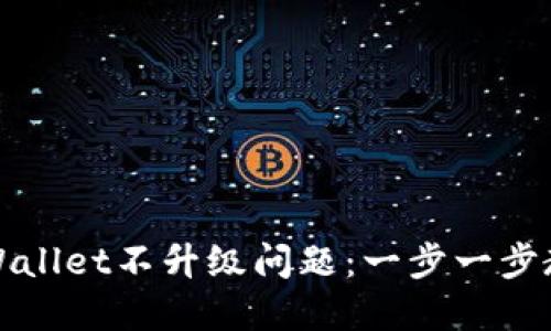 如何处理TPWallet不升级问题：一步一步教你解决方案