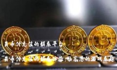 易币付充值的娱乐平台易币付充值的娱乐体验：