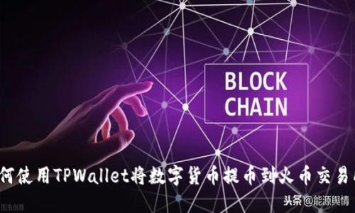 如何使用TPWallet将数字货币提币到火币交易所？