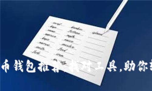2023年最佳虚拟币钱包推荐：找对工具，助你轻松管理数字资产